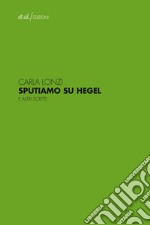 Sputiamo su Hegel. E altri scritti. E-book. Formato EPUB ebook