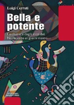 Bella e potenteLa chimica dagli inizi del Novecento ai giorni nostri. E-book. Formato EPUB