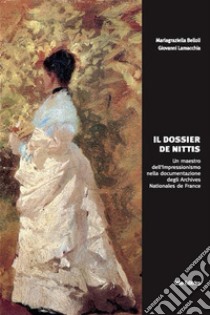 Il dossier De NittisUn maestro dell'Impressionismo nella documentazione degli Archives Nationales de France. E-book. Formato Mobipocket ebook di Mariagraziella Belloli