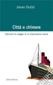 Città e chimereRacconti di viaggio di un diplomatico serbo. E-book. Formato EPUB ebook di Jovan Jovan Ducic