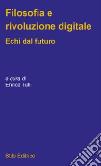 Filosofia e rivoluzione digitaleEchi dal futuro. E-book. Formato EPUB ebook di Enrica Tulli