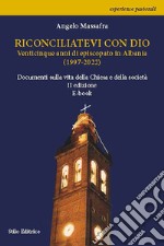 Riconciliatevi con DioVenticinque anni di episcopato in Albania (1997-2022). Documenti e testimonianze  sulla vita della Chiesa e della società.. E-book. Formato EPUB