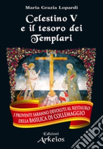 Celestino V e il tesoro dei Templari. E-book. Formato PDF ebook di Maria Grazia Lopardi