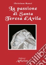 La passione di Santa Teresa d'Avila. E-book. Formato EPUB ebook