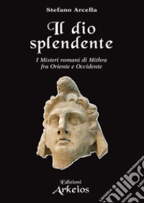 Il dio splendente. E-book. Formato PDF ebook di Stefano Arcella