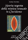 Storia segreta della mistica sessuale in Occidente. E-book. Formato EPUB ebook di Arthur Versluis