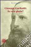 Giuseppe Garibaldi: fu vera gloria?. E-book. Formato PDF ebook