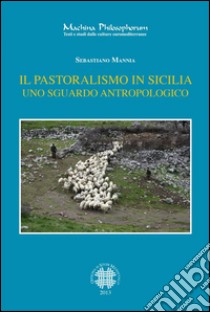 Il pastoralismo in Sicilia. Uno sguardo antropologico. E-book. Formato EPUB ebook di Sebastiano Mannia