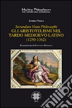 Secundum viam Philosophi: Gli artistotelismi nel tardo medioevo latino (1250-1362). E-book. Formato PDF ebook