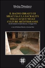 Il bagno ebraico di Siracusa e la sacralità delle acque nelle culture mediterranee: Atti del seminario di studio (Siracusa, 2-4 maggio 2011). E-book. Formato PDF