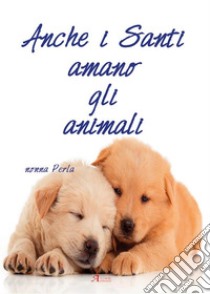 Anche i Santi amano gli animali. E-book. Formato EPUB ebook di nonna Perla