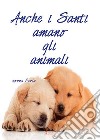 Anche i Santi amano gli animali. E-book. Formato EPUB ebook di nonna Perla