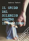 Il grido del silenzio contro il bullismo. E-book. Formato EPUB ebook di Andrea Fabbri