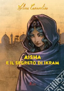 Aisha e il segreto di Ikram. E-book. Formato EPUB ebook di Melissa Convertino