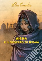 Aisha e il segreto di Ikram. E-book. Formato EPUB ebook