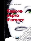 Sapore Aspro d'Amore. E-book. Formato EPUB ebook di Lucilio Santoni