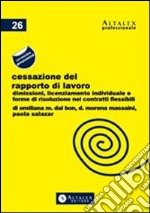 Cessazione del rapporto di lavoro. Dimissioni, licenziamento individuale e forme di risoluzione nei contratti flessibili. E-book. Formato PDF ebook