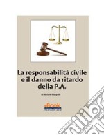 La responsabilità civile e il danno da ritardo della P.A.. E-book. Formato PDF ebook