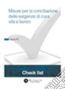 Check List - Misure per la Conciliazione delle esigenze di cura, di vita e di lavoro. E-book. Formato PDF ebook di Valeria Fili