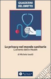 La Privacy nel mondo sanitarioL'avvento dell'E-Health. E-book. Formato PDF ebook di Michele Iaselli