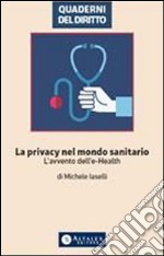 La Privacy nel mondo sanitarioL'avvento dell'E-Health. E-book. Formato PDF ebook