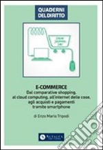 E-CommerceDal comparative shopping, al cloud computing, all'internet delle cose, agli acquisti e pagamenti tramite smartphone. E-book. Formato PDF ebook