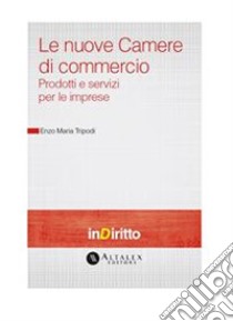 Le nuove Camere di commercio. E-book. Formato PDF ebook di Enzo Maria Tripodi