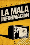 La Mala Informaciòn. Il male del nostro tempo raccontato da nove corrosivi comedian. E-book. Formato EPUB ebook di AA.VV.