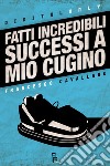 Fatti incredibili successi a mio cugino. E-book. Formato EPUB ebook di Francesco Cavallaro