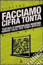 Facciamo Cifra Tonta: Trattato di numerologia moderna:numeri facili per tempi difficili . E-book. Formato EPUB ebook