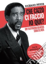 Che cazzo ci faccio io qui?: Un'autobiografia sboccata. E-book. Formato EPUB ebook