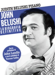 John Belushi, la biografia definitiva. E-book. Formato EPUB ebook di Judith Belushi Pisano