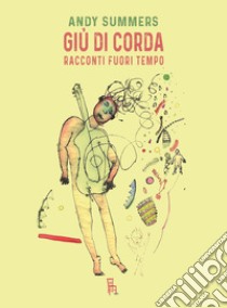 Giù di corda: Racconti fuori tempo. E-book. Formato EPUB ebook di Andy Summers