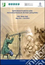 Eighth Annual Conference of the International Society for the Study of Drug Policy CNR - Rome, Italy: May 21st – 23rd 2014. E-book. Formato PDF