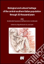 Biological and cultural heritage of the central-southern Italian population through 30 thousand yearsEPIC (Eredità della Popolazione dell'Italia Centro-meridionale). E-book. Formato EPUB ebook