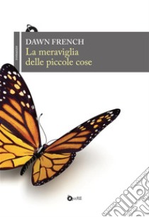 La meraviglia delle piccole cose. E-book. Formato EPUB ebook di Dawn French