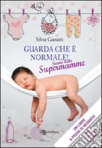 Guarda che è normale. Siamo tutte supermamme. E-book. Formato EPUB ebook di Silvia Gianatti