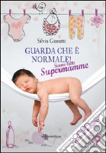 Guarda che è normale. Siamo tutte supermamme. E-book. Formato EPUB ebook