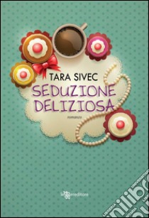 Seduzione deliziosa. E-book. Formato EPUB ebook di Tara Sivec