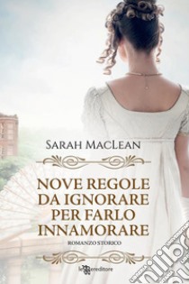 Nove regole da ignorare per farlo innamorare. E-book. Formato EPUB ebook di Sarah MacLean