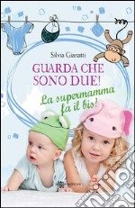 Guarda che sono due! La supermamma fa il bis!. E-book. Formato EPUB