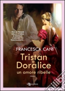 Tristan e Doralice – Un amore ribelle. E-book. Formato EPUB ebook di Francesca Cani