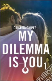 My Dilemma Is You 1. E-book. Formato EPUB ebook di Cristina Chiperi