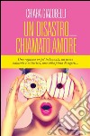 Un disastro chiamato amore. E-book. Formato EPUB ebook di Chiara Giacobelli