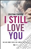 I still love you. E-book. Formato EPUB ebook di Cristina Chiperi