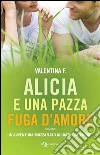 Alicia e una pazza fuga d'amore. E-book. Formato EPUB ebook di Valentina F.