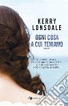 Ogni cosa a cui teniamo. E-book. Formato EPUB ebook di Kerry Lonsdale