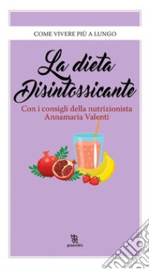 La dieta disintossicante. E-book. Formato EPUB ebook di Annamaria Valenti