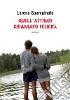 Quell’attimo chiamato felicità. E-book. Formato EPUB ebook di Lorena Spampinato