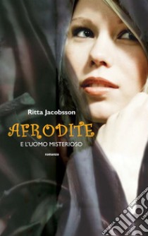 Afrodire e l'uomo misterioso. E-book. Formato EPUB ebook di Ritta Jacobsson